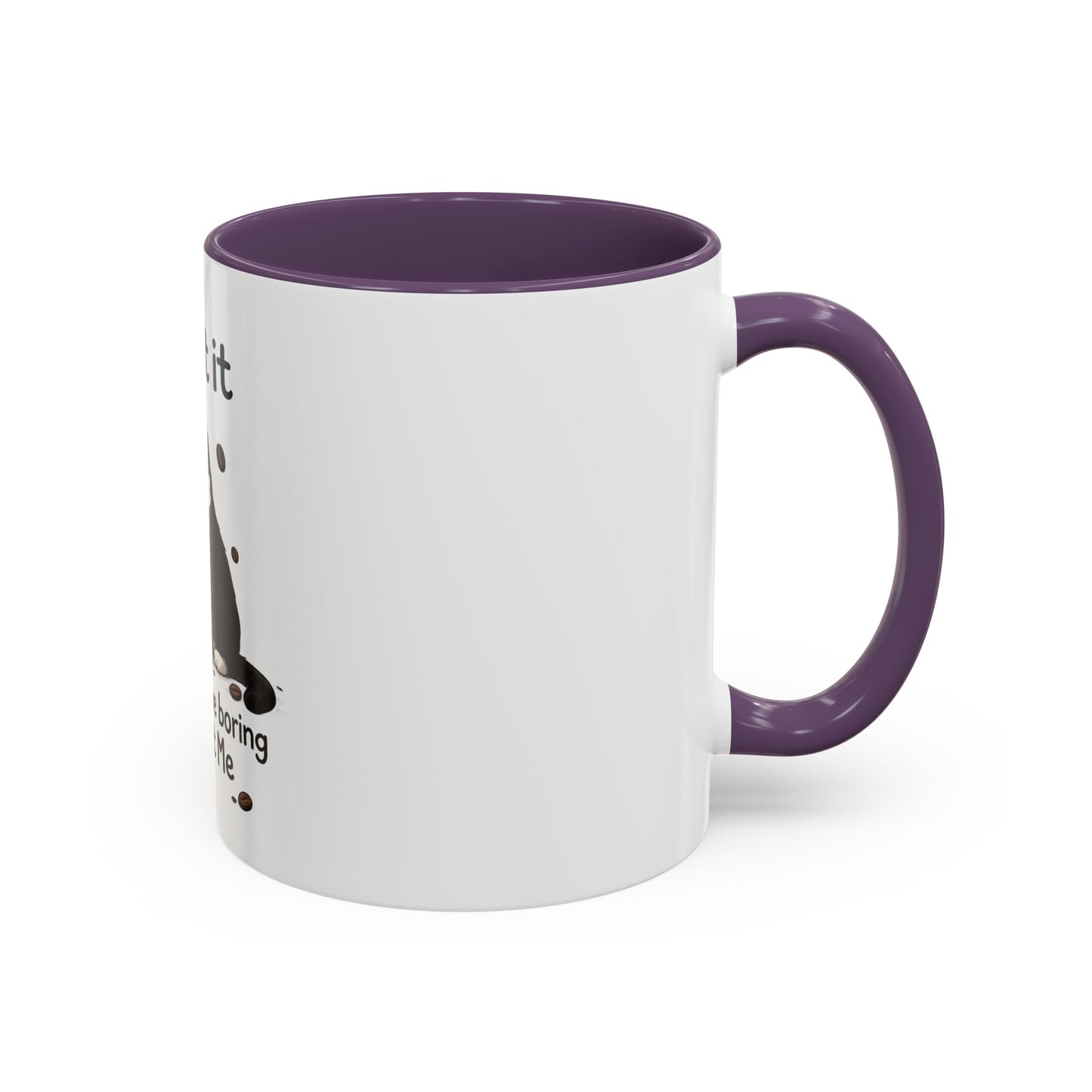 Admit It Cat Coffee Mug – "Life Would Be Boring Without Me" 11/15oz Accent Mug