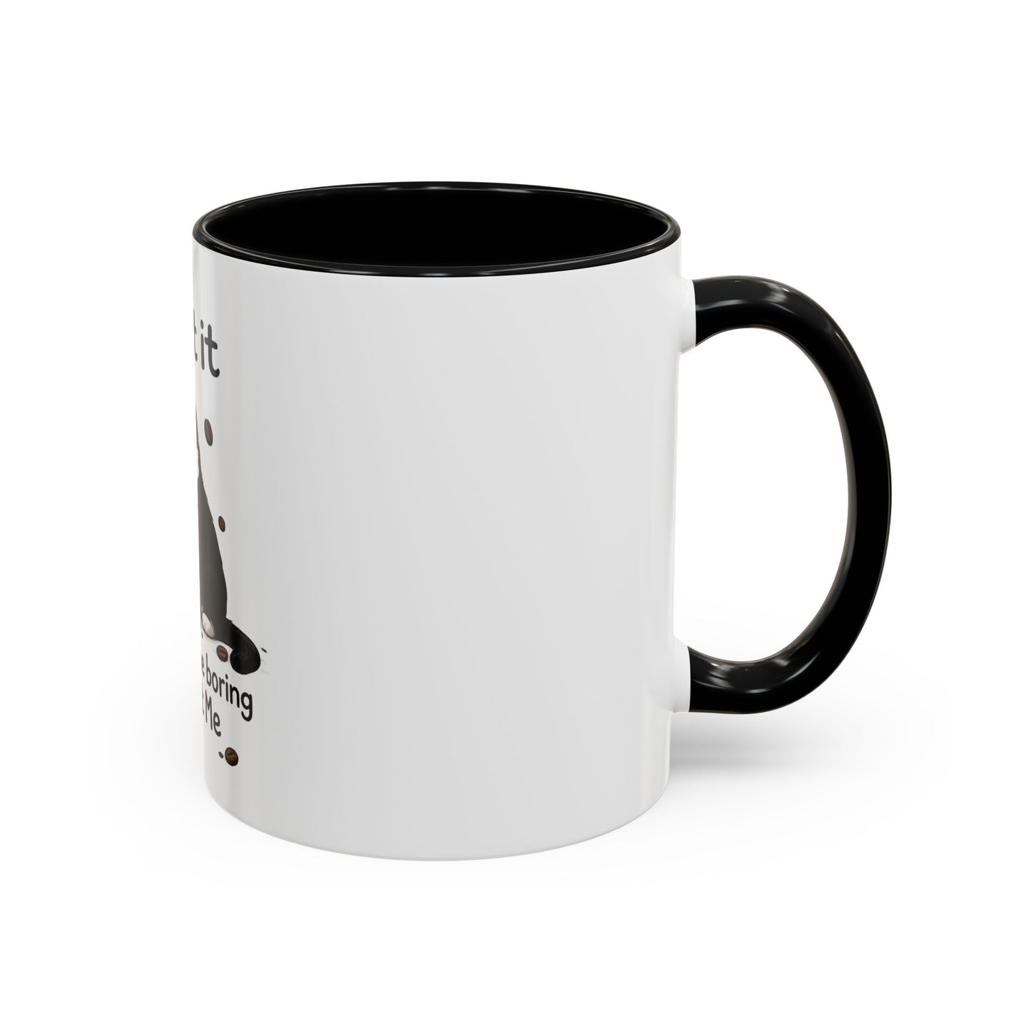 Admit It Cat Coffee Mug – "Life Would Be Boring Without Me" 11/15oz Accent Mug