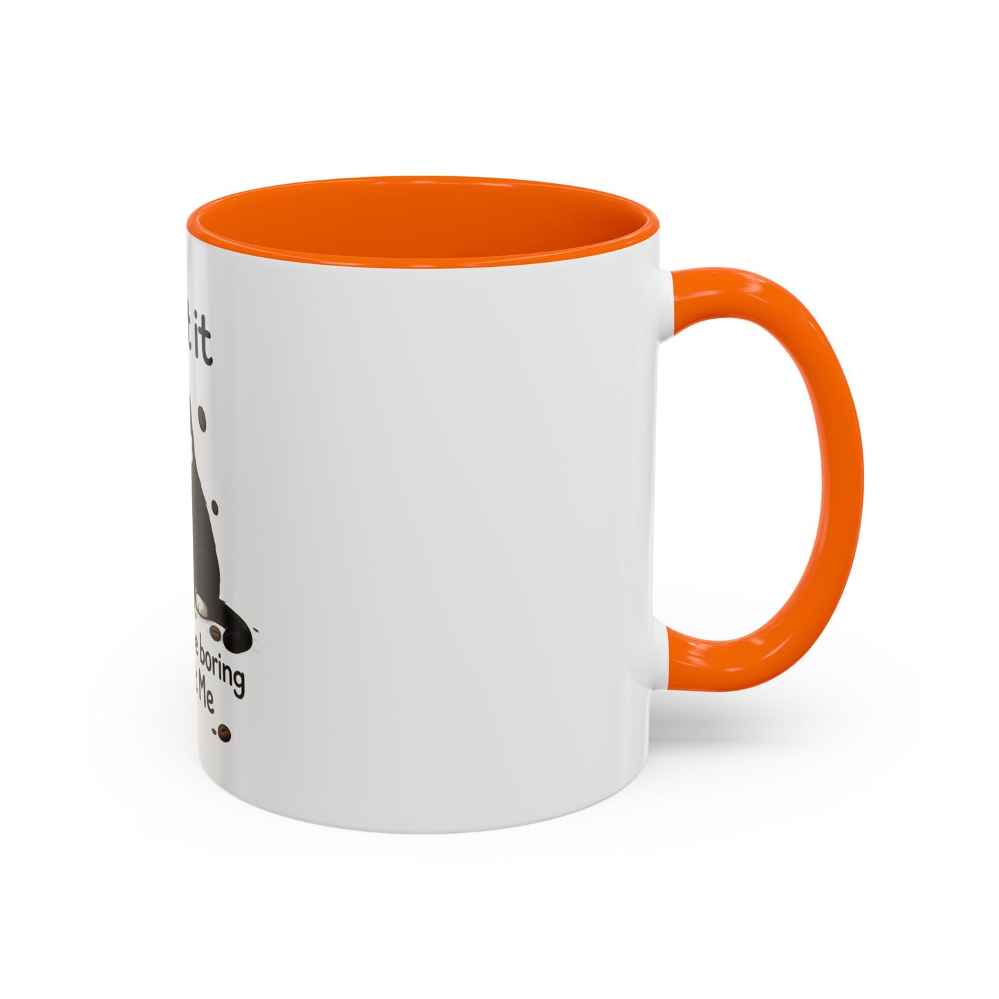 Admit It Cat Coffee Mug – "Life Would Be Boring Without Me" 11/15oz Accent Mug
