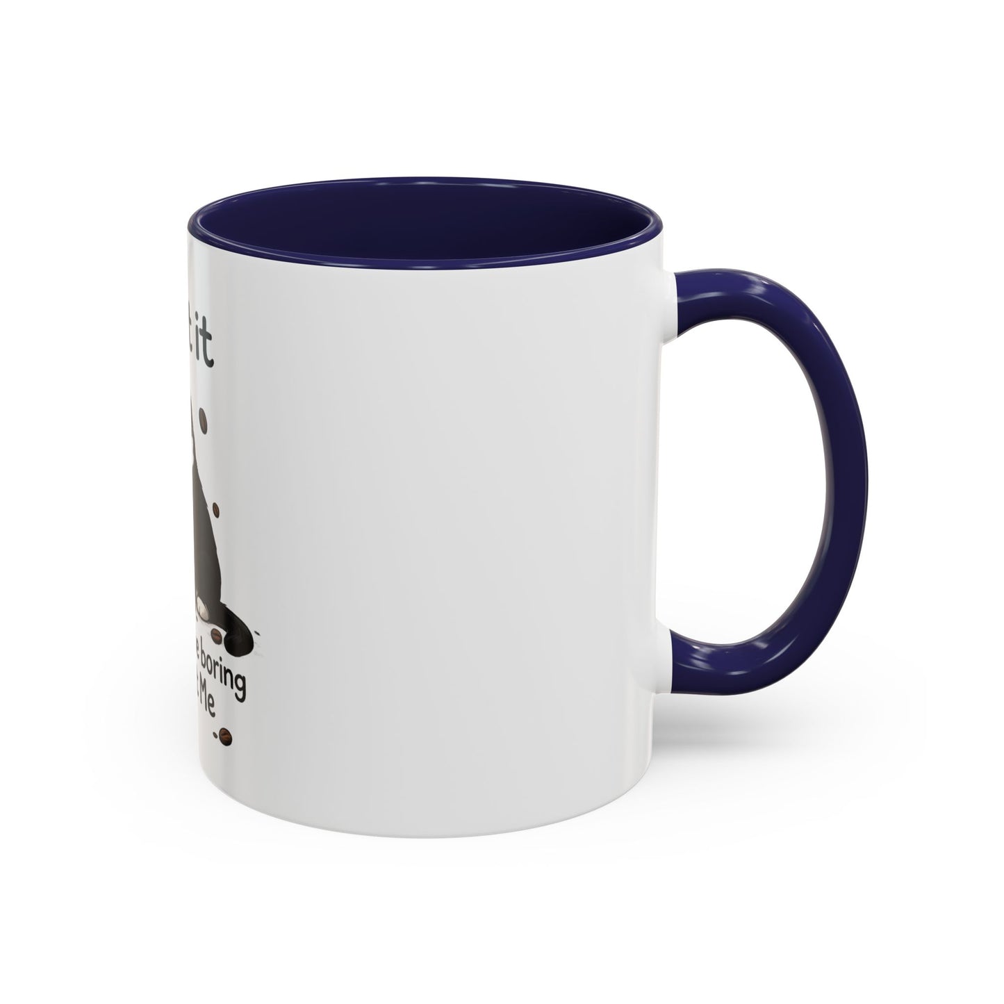 Admit It Cat Coffee Mug – "Life Would Be Boring Without Me" 11/15oz Accent Mug