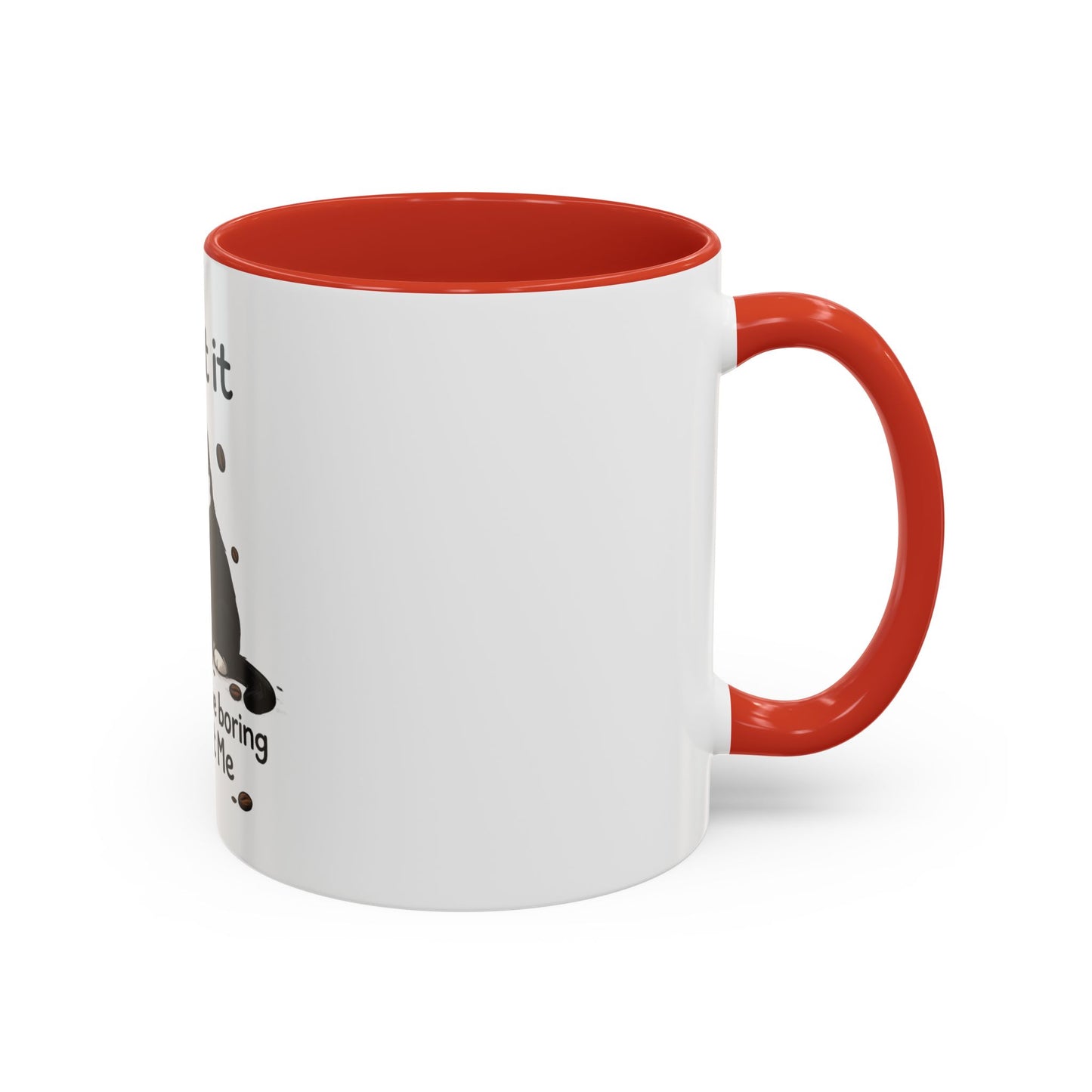 Admit It Cat Coffee Mug – "Life Would Be Boring Without Me" 11/15oz Accent Mug